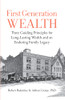 First Generation Wealth: Three Guiding Principles For Long-Lasting Wealth And An Enduring Family Legacy