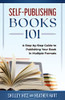 Self-Publishing Books 101: A Step-By-Step Guide To Publishing Your Book In Multiple Formats