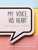 My Voice, His Heart: Experiencing Prayer In GodS Will