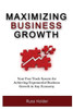 Maximizing Business Growth: Your Fast Track System for Achieving Exponential Business Growth in Any Economy