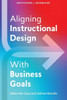 Aligning Instructional Design with Business Goals: Make the Case and Deliver Results
