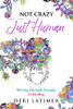Not Crazy, Just Human: Moving Through Trauma To Healing