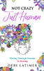 Not Crazy, Just Human: Moving Through Trauma To Healing