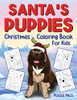 Santa'S Puppies Coloring Book For Kids: Christmas Coloring Book For Kids Ages 4 - 8