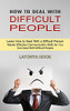 How To Deal With Difficult People: Master Effective Communication Skills So You Can Deal With Difficult People (Learn How To Deal With A Difficult Person)