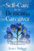 Self Care for the Dementia Caregiver: A Survival Guide with Essential Tips to Avoid Caregiver Burnout