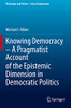 Knowing Democracy  A Pragmatist Account Of The Epistemic Dimension In Democratic Politics (Philosophy And Politics - Critical Explorations)