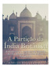 A PartiÃ§Ã£o da Ãndia BritÃ¢nica: A HistÃ³ria e o Legado da DivisÃ£o do Raj BritÃ¢nico entre Ãndia e PaquistÃ£o
