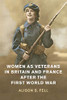 Women as Veterans in Britain and France after the First World War (Studies in the Social and Cultural History of Modern Warfare)