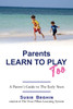 Parents Learn To Play Too: A Parent's Guide To The Early Years