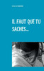 Il faut que tu saches...