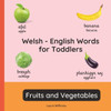 Welsh - English Words for Toddlers - Fruits and Vegetables: Teach and Learn Welsh For Kids and Beginners Bilingual Picture Book with English Translati