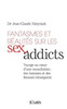 Fantasmes et rÃ©alitÃ©s sur les Sex addicts
