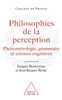 Philosophy of Perception: Phenomenology, Grammar and the Cognitive Sciences / Philosophies de la perception: Phénoménologie, grammaire et scienc