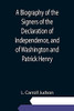 A Biography Of The Signers Of The Declaration Of Independence, And Of Washington And Patrick Henry; With An Appendix, Containing The Constitution Of The United States, And Other Documents