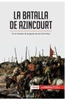 La batalla de Azincourt: En el corazÃ³n de la guerra de los Cien AÃ±os