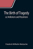 The Birth Of Tragedy; Or, Hellenism And Pessimism