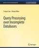 Query Processing Over Incomplete Databases