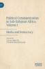Political Communication in Sub-Saharan Africa, Volume I: Media and Democracy