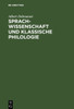 Sprachwissenschaft Und Klassische Philologie: Vortrag Gehalten Am 31. Mai 1928 Im Weimar Auf Der 3. Fachtagung Der Klassischen Altertumswissenschaft