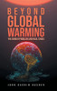 Beyond Global Warming: The Bigger Problem And Real Crisis