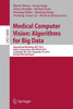 Medical Computer Vision: Algorithms for Big Data: International Workshop, MCV 2014, Held in Conjunction with Miccai 2014, Cambridge, Ma, Usa, Septembe