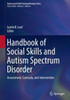 Handbook of Social Skills and Autism Spectrum Disorder: Assessment, Curricula, and Intervention