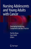 Nursing Adolescents and Young Adults with Cancer: Developing Knowledge, Competence and Best Practice