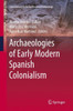 Archaeologies of Early Modern Spanish Colonialism