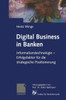 Digital Business in Banken: Informationstechnologie -- Erfolgsfaktor Für Die Strategische Positionierung
