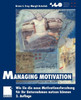 Managing Motivation: Wie Sie Die Neue Motivationsforschung Für Ihr Unternehmen Nutzen Können