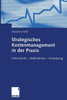 Strategisches Kostenmanagement in Der PRAXIS: Instrumente -- MaÃŸnahmen -- Umsetzung