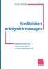 Kreditrisiken Erfolgreich Managen: Risikokontrolle Und Risikosteuerung Im Firmenkundengeschäft