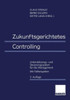 Zukunftsgerichtetes Controlling: UnterstÃ¼tzungs- Und Steuerungssystem FÃ¼r Das Management
