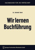 Wir Lernen Buchführung: Ein Lehr- Und Übungsbuch Für Den Schul-, Kurs- Und Selbstunterricht