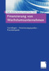 Finanzierung Von Wachstumsunternehmen: Grundlagen -- Finanzierungsquellen -- Praxisbeispiele