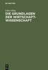 Die Grundlagen der Wirtschaftwissenschaft