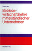 Betriebswirtschaftslehre MittelstÃ¤ndischer Unternehmen: Praktiker-Lehrbuch
