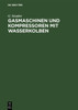 Gasmaschinen Und Kompressoren Mit Wasserkolben: Entwicklungsgedanken Und Erfahrungen. Mit Einem Anhang: Die Flüssigkeitsbewegung in Wasserkolbenmaschi