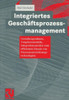 Integriertes Geschäftsprozessmanagement: Gestaltungsrahmen, Vorgehensmodelle, Integrationsansätze Zum Effizienten Einsatz Von Prozessunterstützungstec
