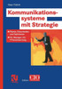 Kommunikationssysteme Mit Strategie: Planen, Entscheiden Und Optimieren -- Für Manager Mit It-Verantwortung