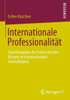 Internationale ProfessionalitÃ¤t: Transformation Der Arbeit Und Des Wissens in Transnationalen Arbeitsfeldern