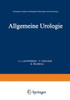 Allgemeine Urologie: Erster Teil: Chirurgische Anatomie - Pathologische Physiologie - Harnuntersuchung