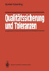 Qualitätssicherung Und Toleranzen: Toleranz- Und Prozeßanalyse Für Entwicklungs- Und Fertigungsingenieure