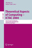 Theoretical Aspects of Computing - Ictac 2004: First International Colloquium Guiyand, China, September 20-24, 2004, Revised Selected Papers