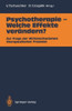 Psychotherapie -- Welche Effekte Verändern?: Zur Frage Der Wirkmechanismen Therapeutischer Prozesse