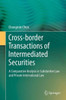 Cross-Border Transactions of Intermediated Securities: A Comparative Analysis in Substantive Law and Private International Law