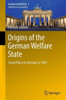Origins of the German Welfare State: Social Policy in Germany to 1945