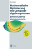 Mathematische Optimierung Mit Computeralgebrasystemen: Einführung Für Ingenieure, Naturwissenschaflter Und Wirtschaftswissenschaftler Unter Anwendung