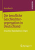 Die Berufliche Geschlechtersegregation in Deutschland: Ursachen, Reproduktion, Folgen